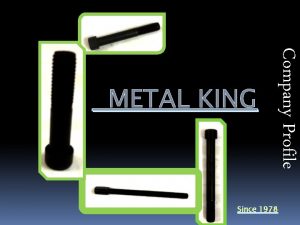 Company Profile METAL KING Since 1978 METAL KING