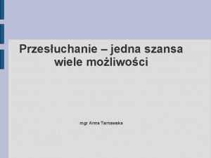 Przesuchanie jedna szansa wiele moliwoci mgr Anna Tarnawska