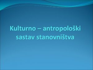 Kulturno antropoloki sastav stanovnitva stanovnitvo prema 1rasama 2etnikoj