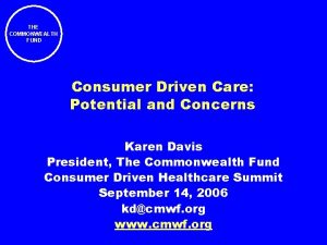 THE COMMONWEALTH FUND Consumer Driven Care Potential and