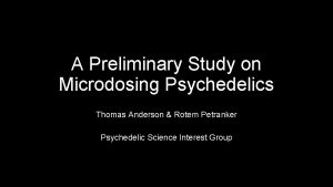 A Preliminary Study on Microdosing Psychedelics Thomas Anderson