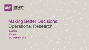 Making Better Decisions Operational Research Subtitle Venue DD