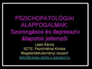 PSZICHOPATOLGIAI ALAPFOGALMAK Szorongsos s depresszv llapotok jellemzi Lajk