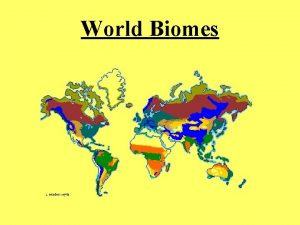 World Biomes Biomes A biome is a region