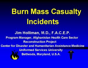 Burn Mass Casualty Incidents Jim Holliman M D