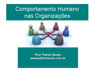 Comportamento Humano nas Organizaes Prof Patrick Nunes www