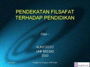 PENDEKATAN FILSAFAT TERHADAP PENDIDIKAN Oleh KUNTJOJO UNP KEDIRI