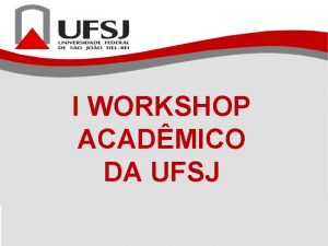 I WORKSHOP ACADMICO DA UFSJ PrReitoria de Ensino