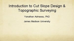 Introduction to Cut Slope Design Topographic Surveying Yonathan