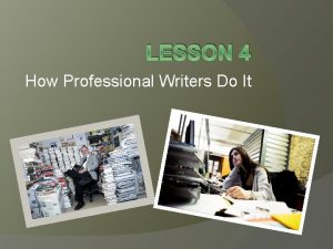 LESSON 4 How Professional Writers Do It Professional