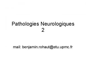 Pathologies Neurologiques 2 mail benjamin rohautetu upmc fr