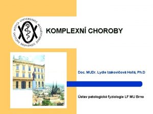 KOMPLEXN CHOROBY Doc MUDr Lydie Izakoviov Holl Ph