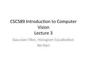 CSC 589 Introduction to Computer Vision Lecture 3