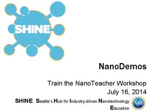 Nano Demos Train the Nano Teacher Workshop July