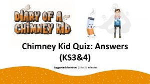 Chimney Kid Quiz Answers KS 34 Suggested duration