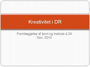 Kreativitet i DR Fremlggelse af teori og metode