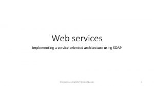 Web services Implementing a serviceoriented architecture using SOAP