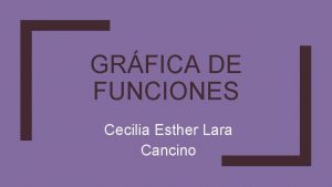 GRFICA DE FUNCIONES Cecilia Esther Lara Cancino Objetivo