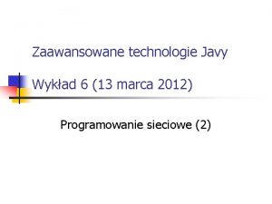 Zaawansowane technologie Javy Wykad 6 13 marca 2012