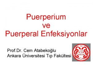 Puerperium ve Puerperal Enfeksiyonlar Prof Dr Cem Atabekolu