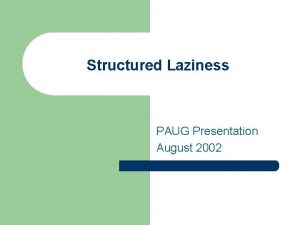 Structured Laziness PAUG Presentation August 2002 About The