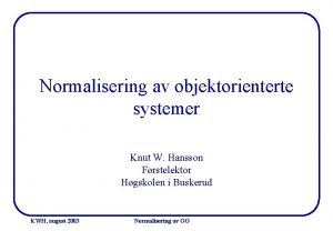 Normalisering av objektorienterte systemer Knut W Hansson Frstelektor