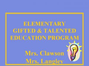 ELEMENTARY GIFTED TALENTED EDUCATION PROGRAM Mrs Clawson Mrs