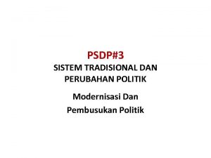 PSDP3 SISTEM TRADISIONAL DAN PERUBAHAN POLITIK Modernisasi Dan