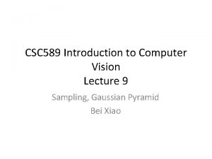 CSC 589 Introduction to Computer Vision Lecture 9