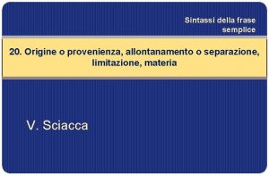 Sintassi della frase semplice 20 Origine o provenienza