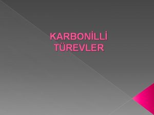 KARBONLL TREVLER ALDEHT ve KETONLAR Aldehitler Ketonlar Karbonil