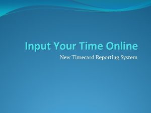 Input Your Time Online New Timecard Reporting System