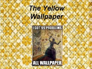 The Yellow Wallpaper Such a story ought not