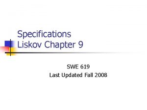 Specifications Liskov Chapter 9 SWE 619 Last Updated