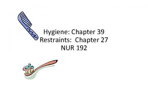 Hygiene Chapter 39 Restraints Chapter 27 NUR 192