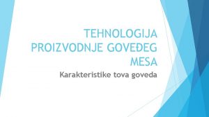 TEHNOLOGIJA PROIZVODNJE GOVEEG MESA Karakteristike tova goveda Tov