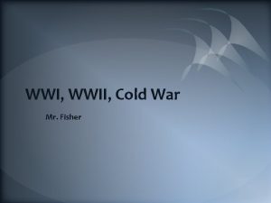 WWI WWII Cold War Mr Fisher WWI Causes