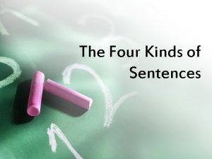 The Four Kinds of Sentences Declarative Interrogative The
