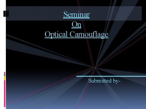 Seminar On Optical Camouflage Submitted by WHAT IS
