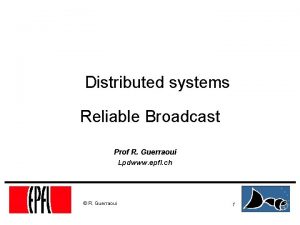 Distributed systems Reliable Broadcast Prof R Guerraoui Lpdwww