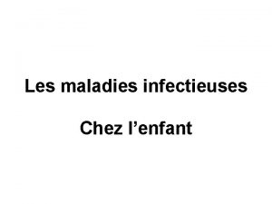 Les maladies infectieuses Chez lenfant 1 Diffrentes formes