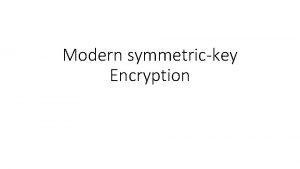 Modern symmetrickey Encryption Computational Security What does it