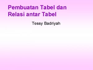 Pembuatan Tabel dan Relasi antar Tabel Tessy Badriyah