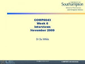 COMP 6043 Week 6 Interviews November 2009 Dr