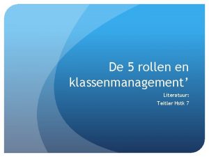 De 5 rollen en klassenmanagement Literatuur Teitler Hstk