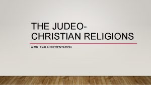 THE JUDEOCHRISTIAN RELIGIONS A MR AYALA PRESENTATION OBJECTIVES