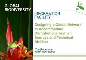 GLOBAL BIODIVERSITY INFORMATION FACILITY Designing a Global Network