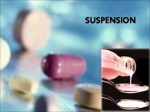 SUSPENSION SUSPENSION A pharmaceutical suspension may be defined