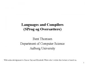 Languages and Compilers SProg og Oversttere Bent Thomsen