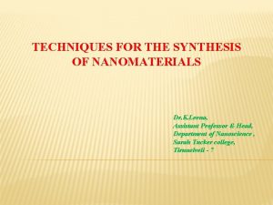 TECHNIQUES FOR THE SYNTHESIS OF NANOMATERIALS Dr K